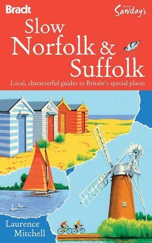 Slow Norfolk & Suffolk: Local, characterful guides to Britains special places (Bradt Travel Guides (Slow Guides))