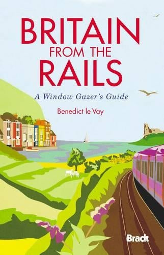 Britain from the Rails: A Window Gazer's Guide (Bradt Travel Guides (Bradt on Britain))