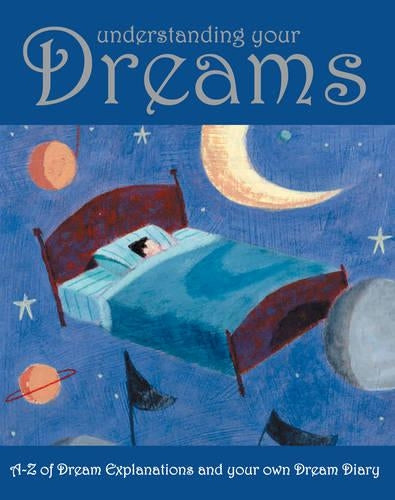 Understanding Your Dreams: A-Z of Dream Explanations and Your Own Dream Diary