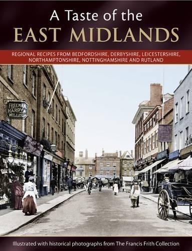 A Taste of East Midlands: Regional Recipes from Bedfordshire, Derbyshire, Leicestershire, Northamptonshire, Nottinghamshire and Rutland