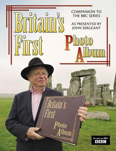 Britains First Photo Album: 19th-century Britain as Photographed by Francis Frith and Celebrated in the BBC TV Series Presented by John Sergeant