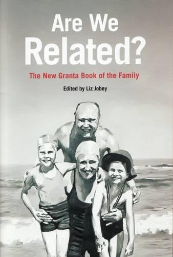Are We Related?: The New Granta Book of the Family