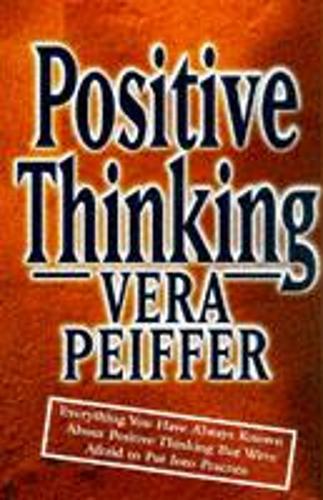 POSITIVE THINKING: Everything You Have Always Known About Positive Thinking but Were Afraid to Put into Practice