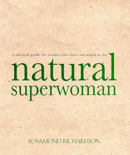Natural Superwoman: The Survival Guide for Women Who Have Too Much to Do