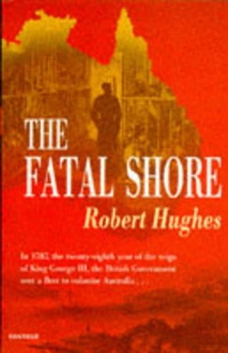 The Fatal Shore: History of the Transportation of Convicts to Australia, 1787-1868