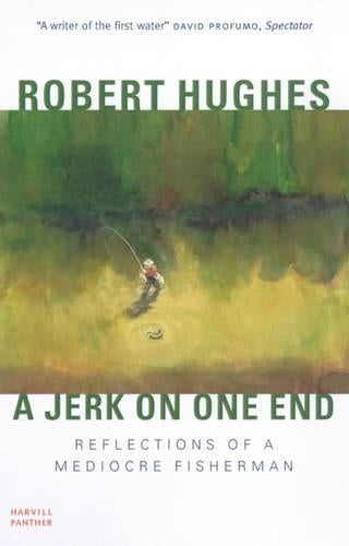 Jerk On One End: Reflections of a Mediocre Fisherman