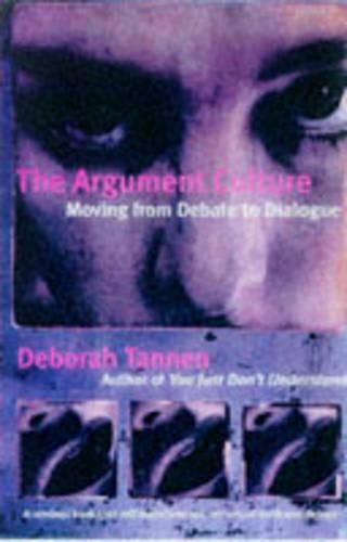 The Argument Culture: MOVING FROM DEBATE TO DIALOGUE: Changing the Way We Argue and Debate