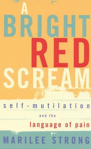 A Bright Red Scream: Self-mutilation and the language of pain (A Virago V)