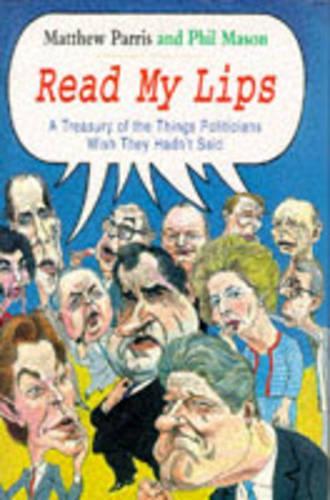 Read My Lips: A Treasury of the Things Politicians Wish They Hadn't Said