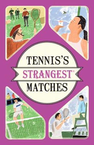 TENNIS\S STRANGEST MATCHES: EXTRAORDINARY BUT TRUE STORIES FROM OVER A CENTURY OF TENNIS