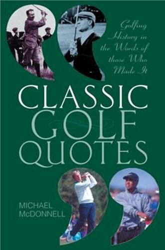 Classic Golf Quotes: Golfing History in the Words of Those Who Made It