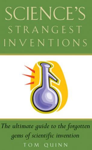 Science's Strangest Inventions: The Ultimate Guide to the Forgotten Gems of Scientific Invention (Strangest Series)