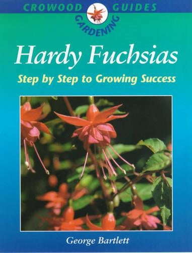 Hardy Fuchsias: Step by Step Growing Success (Crowood Gardening Guides)