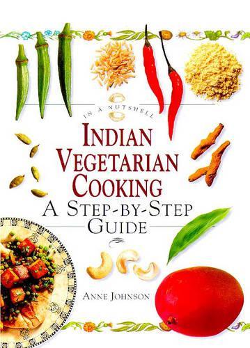 Indian Vegetarian Cooking: A Step-by-step Guide (In a Nutshell) (In a Nutshell: Vegetarian Cooking)