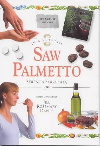 Saw Palmetto: Serenoa Serrulata (In a Nutshell) (In a Nutshell: Healing Herbs)