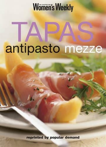 Tapas Antipasto Mezze: Tapas, Antipasto, Mezze ("Australian Womens Weekly" Home Library)