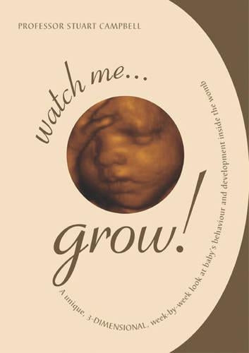 Watch Me Grow! A Unique, 3-Dimensional Week-by-Week Look at Your Babys Behaviour and Development in the Womb
