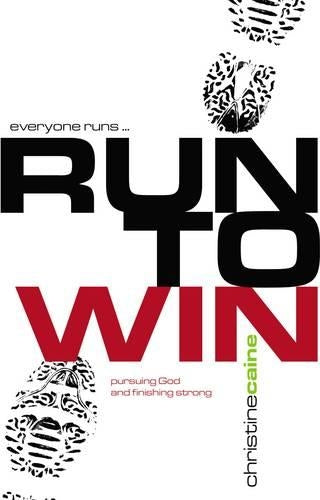 Run to Win!: Pursuing God and Finishing Strong (Success (New Wine Press))