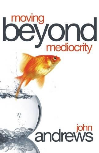 Moving Beyond Mediocrity: Discovering Principles That Will Empower You to Breakthrough