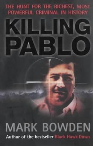Killing Pablo: The Hunt for the Worlds Richest, Most Powerful Criminal in History
