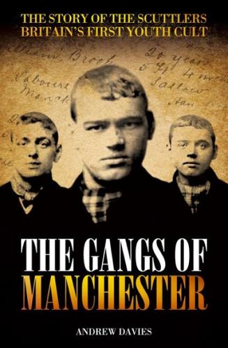Gangs of Manchester, The : The Story of the Scuttlers Britains First Youth Cult