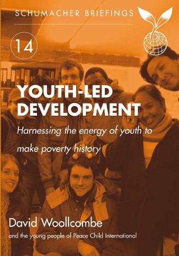 Youth-led Development: Harnessing the Energy of Youth to Make Poverty History (Schumacher Briefing) (Schumacher Briefings)