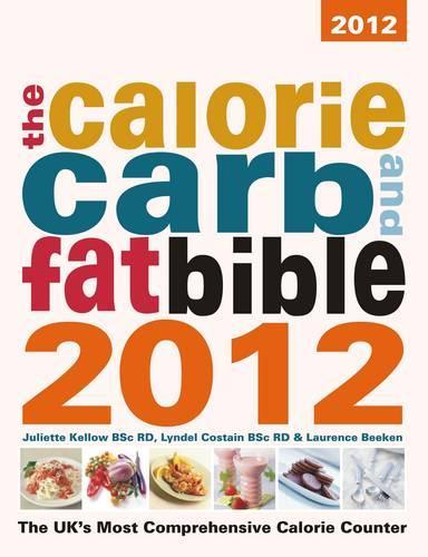 The Calorie, Carb & Fat Bible 2012: The UKs Most Comprehensive Calorie Counter