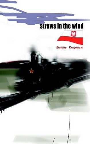 Straws in the Wind - The Betrayal of Poland And One Familys Incredible Journey