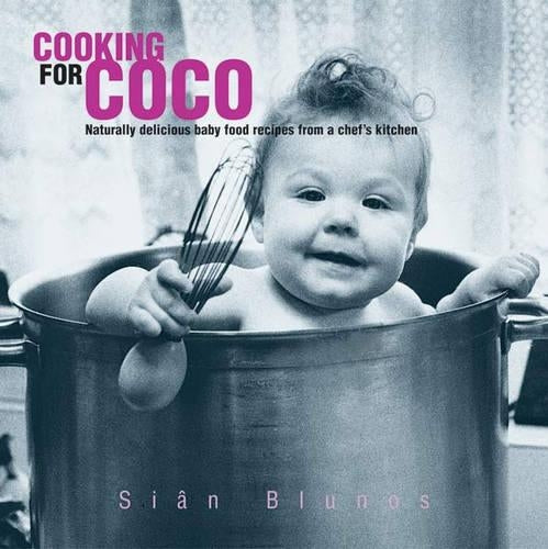 Cooking for Coco, Naturally delicious baby food recipes from a chef's kitchen