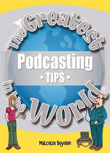 The Greatest Podcasting Tips in the World (The Greatest Tips in the World)