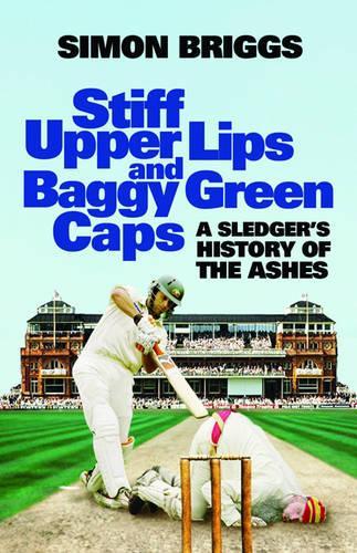 Stiff Upper Lips & Baggy Green Caps: A Sledgers History of the Ashes