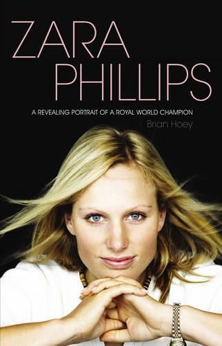 Zara Phillips: The Biography: A Revealing Portrait of a Royal World Champion