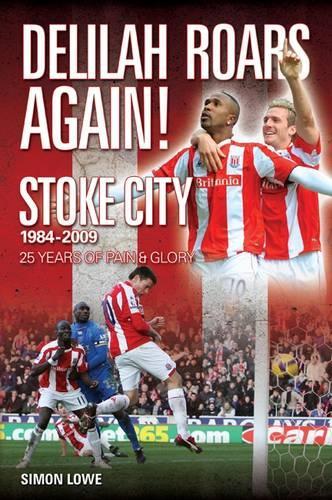 Delilah Roars Again! Stoke City 1984-2009: 25 Years of Pain and Glory: The Modern Era - A Complete Record