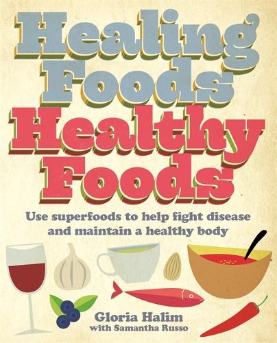 Healing Foods, Healthy Foods: Use Superfoods to Help Fight Disease and Maintain a Healthy Body