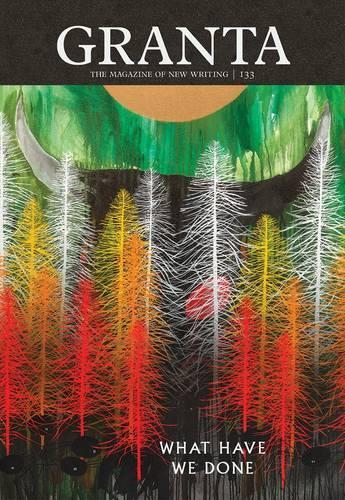 Granta 133: What Have We Done (Magazine of New Writing)