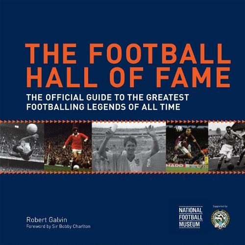 The Football Hall of Fame: The Ultimate Guide to the Greatest Footballing Legends of All Time