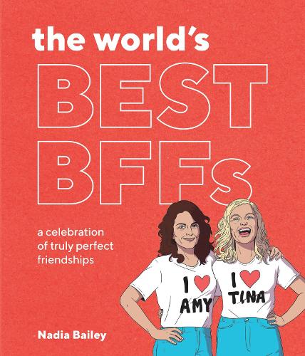 The Worlds Best BFFs: A celebration of truly perfect friendships