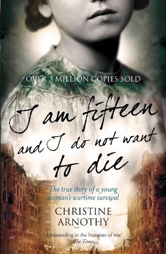 I am Fifteen and I Do Not Want to Die: The True Story of One Woman's Wartime Survival