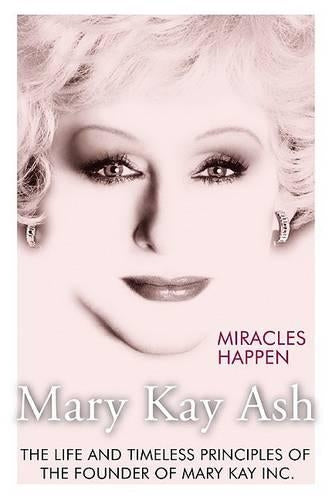 Miracles Happen: The Life and Timeless Principles of the Founder of Mary Kay Inc.