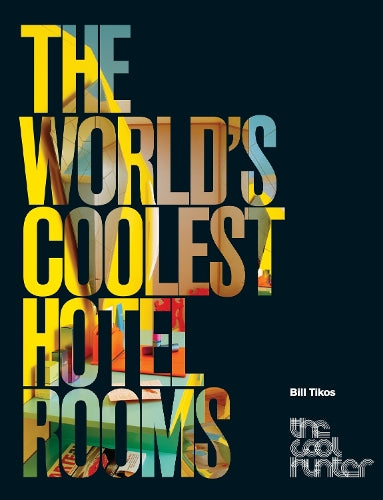 The Worlds Coolest Hotel Rooms: Cool Hunter Series (The Cool Hunter)
