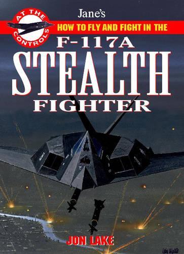 How to fly and fight in the F-117 Stealth Fighter (Jane’s At the Controls) (Janes at the Controls S.)