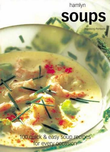 Soups: 100 Quick and Easy Soup Recipes for Every Occasion (Hamlyn Cookery)