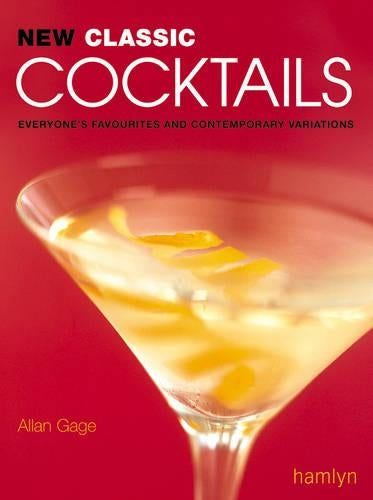 New Classic Cocktails: Everyones Favourites and Contemporary Variations