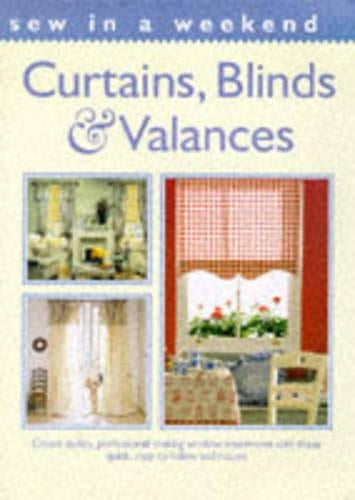 Sew in a Weekend: Curtains, Blinds and Valances: Create Stylish, Professional-looking Window Treatments with These Quick, Easy-to-follow Techniques