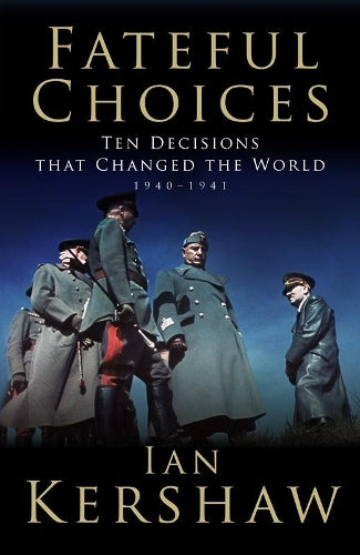 Fateful Choices: Ten Decisions That Changed the World, 1940-1941 (Allen Lane History)