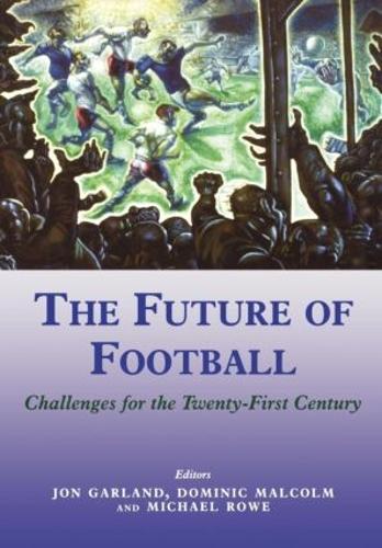 The Future of Football: Challenges for the Twenty-first Century: 17 (Sport in the Global Society)