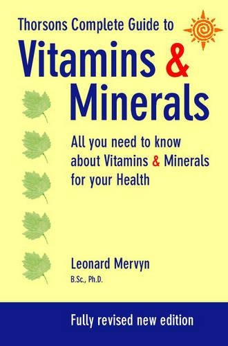 Thorsons Complete Guide to Vitamins and Minerals: All You Need To Know about Vitamins and Minerals for Your Health