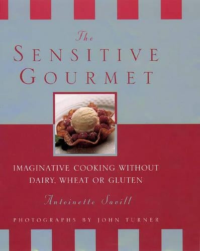The Sensitive Gourmet: Imaginative Cooking Without Wheat, Gluten or Dairy