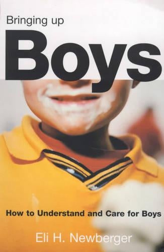 Bringing up a Boy: How to Understand and Care for Boys: The Men They Will Become
