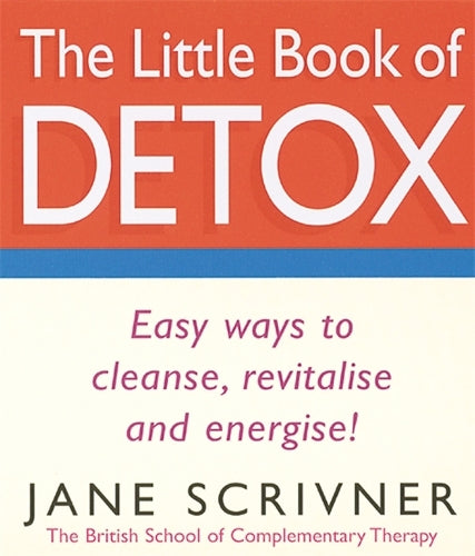 The Little Book Of Detox: Easy ways to cleanse, revitalise and energise!